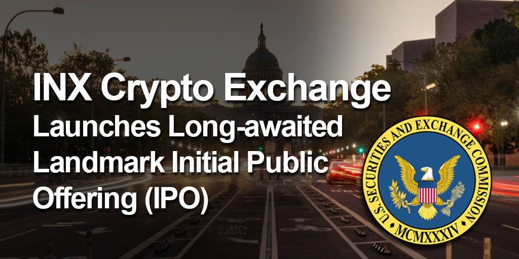 INX Crypto Exchange. Launches Long-awaited Landmark Initial Public Offering (IPO)